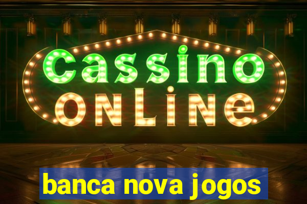 banca nova jogos